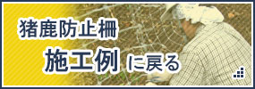 猪鹿防止柵 施工例に戻る